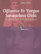 Oğlunuz Er Yorgos Savaşırken Öldü! 12 Ağustos 1921, Kızıltepe, Sakarya