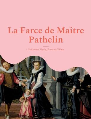 La Farce de Maître Pathelin: une pièce de théâtre (farce) de la fin du Moyen Âge