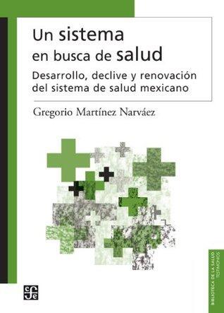 Un Sistema en Busca de Salud: Desarrollo, Declive y Renovación del Sistema de Salud Mexicano