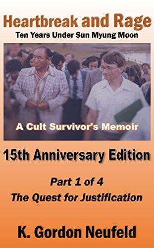 Heartbreak and Rage: Ten Years Under Sun Myung Moon, A Cult Survivor's Memoir: Part One: The Quest for Justification