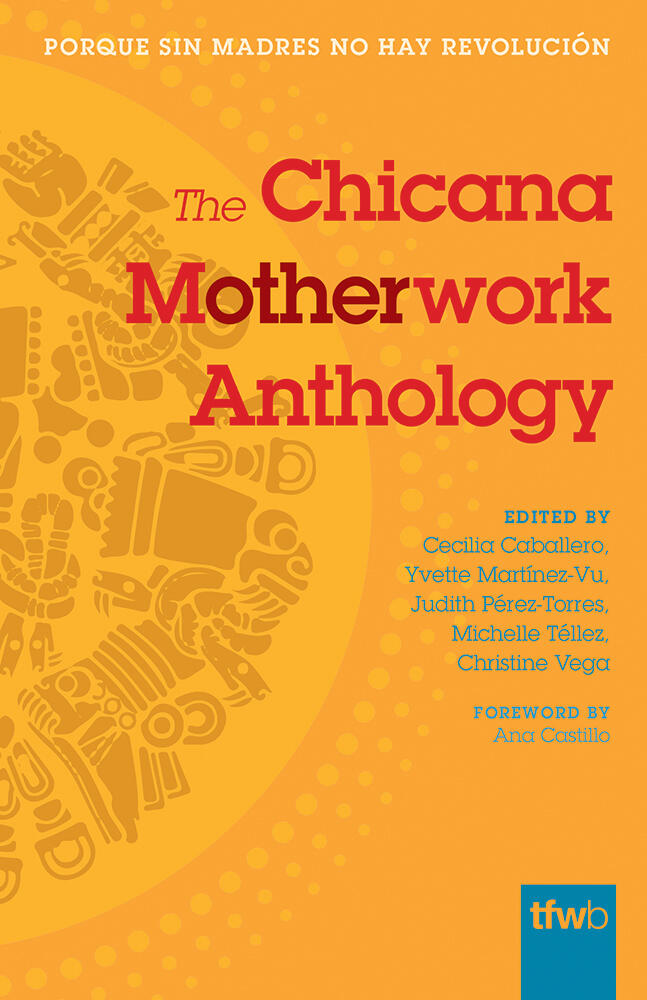 The Chicana Motherwork Anthology: Porque Sin Madres No Hay Revolucion