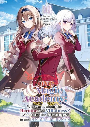 Love & Magic Academy: Who Cares about the Heroine and Villainess? I Want to Be the Strongest in this Otome Game World Vol.1
