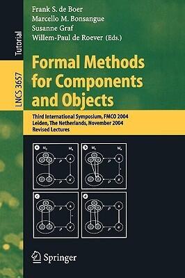 Formal Methods for Components and Objects: 4th International Symposium, FMCO 2005, Amsterdam, The Netherlands, November 1-4, 2005, Revised Lectures
