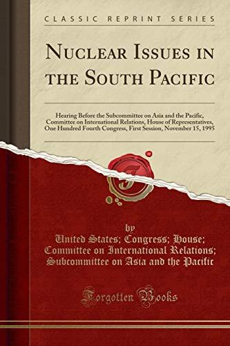 Nuclear Issues in the South Pacific: Hearing Before the Subcommittee on Asia and the Pacific, Committee on International Relations, House of ... Session, November 15, 1995