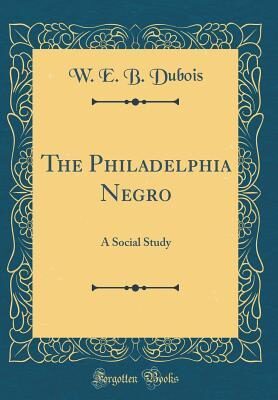 The Philadelphia Negro: A Social Study