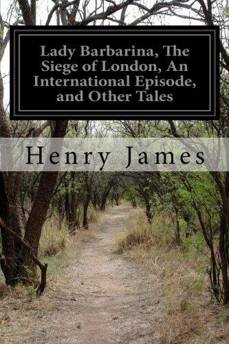 Lady Barbarina, The Siege of London, An International Episode, and Other Tales