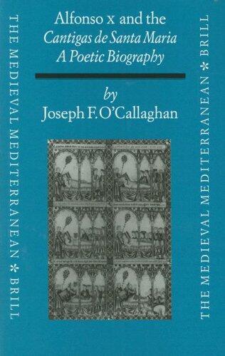 Alfonso X and the Cantigas De Santa Maria: A Poetic Biography