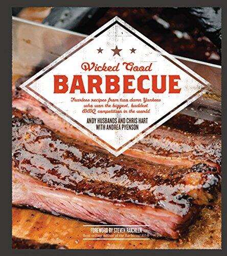 Wicked Good Barbecue: Fearless Recipes from Two Damn Yankees