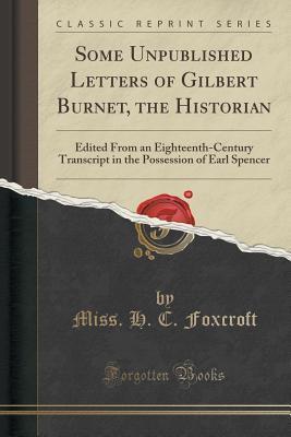 Some Unpublished Letters of Gilbert Burnet, the Historian: Edited From an Eighteenth-Century Transcript in the Possession of Earl Spencer
