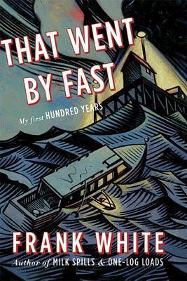 That Went By Fast: My First Hundred Years