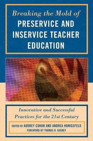 Breaking the Mold of Preservice and Inservice Teacher Education (Innovative and Successful Practices for the Twenty-First Century)