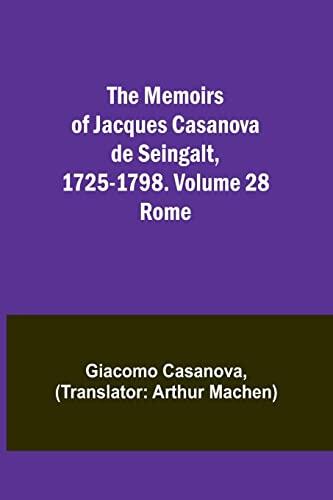 The Memoirs of Jacques Casanova de Seingalt, 1725-1798. Volume 28: Rome