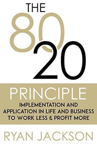 The 80/20 Principle: Implementation and Application in Life and Business to Work Less & Profit More