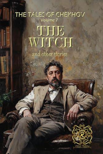 THE TALES OF CHEKHOV | VOLUME 7 | THE WITCH AND OTHER STORIES: Rebirth Collectors' Edition | Annotated
