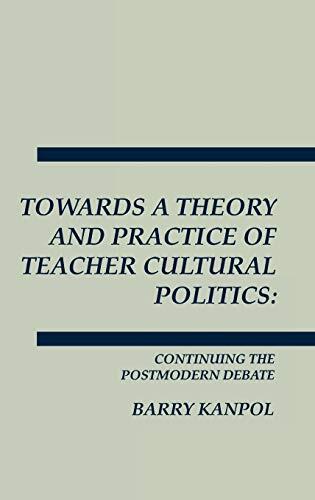 Towards a Theory and Practice of Teacher Cultural Politics: Continuing the Postmodern Debate