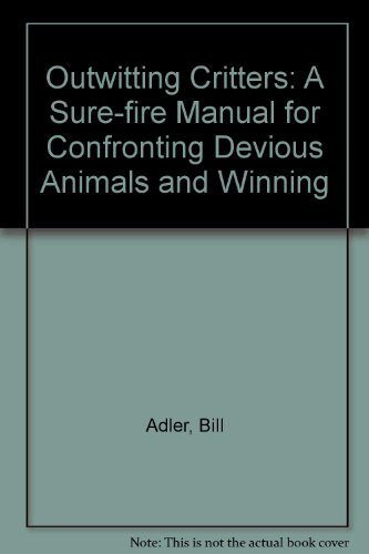 Outwitting Critters: A Sure-Fire Manual for Confronting Devious Animals and Winning by Bill Adler