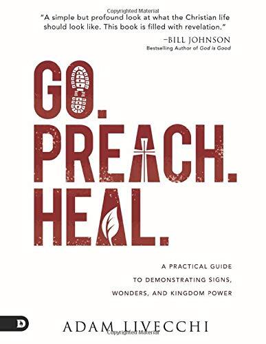 Go. Preach. Heal. A Practical Guide to Demonstrating Signs, Wonders, and Kingdom Power