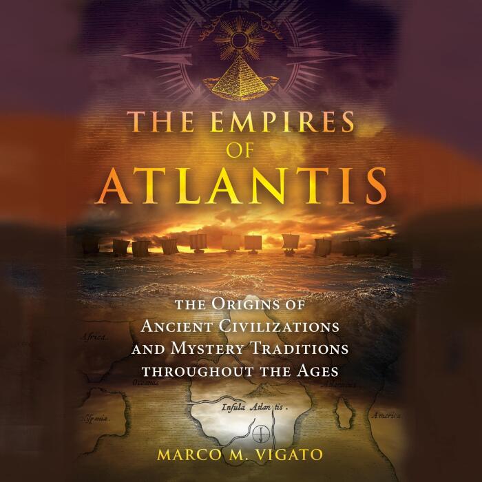The Empires of Atlantis: The Origins of Ancient Civilizations and Mystery Traditions Throughout the Ages