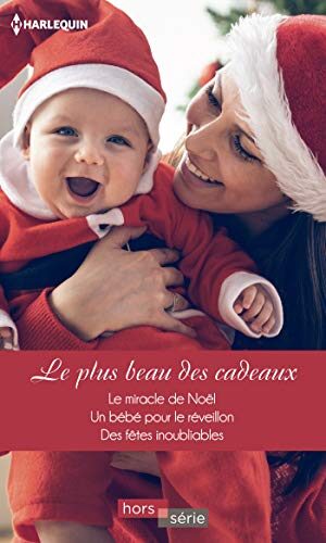Le plus beau des cadeaux: Le miracle de Noël - Un bébé pour le réveillon - Des fêtes inoubliables (Hors Série)