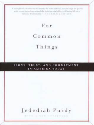 For Common Things: Irony, Trust, and Commitment in America Today