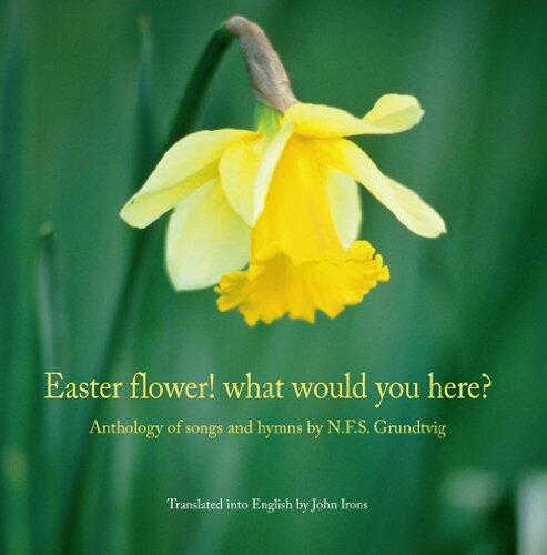 Easter Flower! What Would You Here?: Anthology of Songs and Hymns