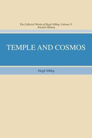 The Collected Works of Hugh Nibley, Vol. 12: Temple and Cosmos: Beyond This Ignorant Present