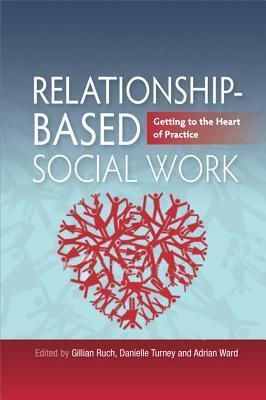 Relationship-Based Social Work: Getting to the Heart of Practice