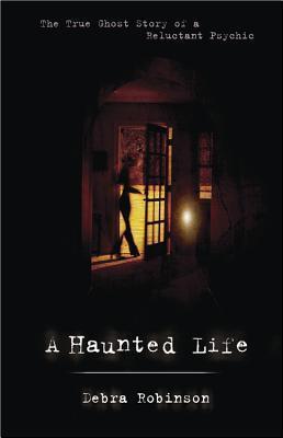A Haunted Life: The True Ghost Story of a Reluctant Psychic