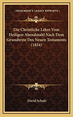 Die Christliche Lehre Vom Heiligen Abendmahl Nach Dem Grundtexte Des Neuen Testaments (1824)