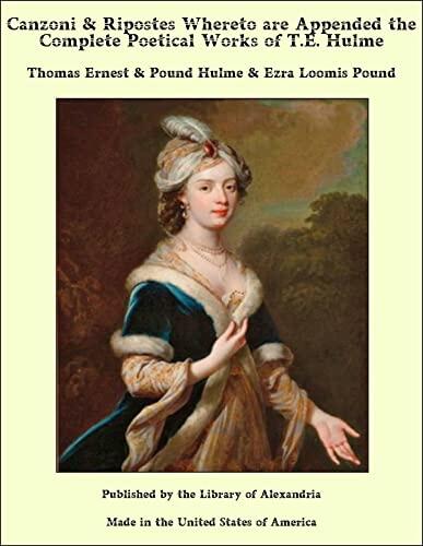 Canzoni & Ripostes: Whereto Are Appended the Complete Poetical Works of T. E. Hulme