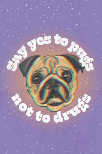 Say Yes to Pugs Not to Drugs Notebook 6"x9" 120 lined pages
