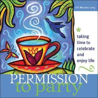 Permission to Party: Taking Time to Celebrate and Enjoy Life