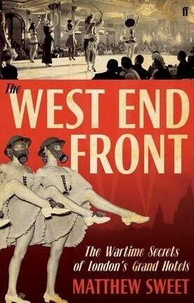 West End Front: The Wartime Secrets of London's Grand Hotels