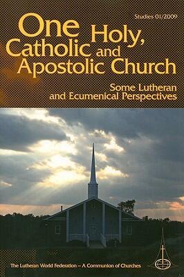 One Holy, Catholic and Apostolic Church: Some Lutheran and Ecumenical Perspectives