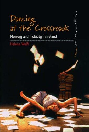 Dancing At the Crossroads: Memory and Mobility in Ireland (Dance and Performance Studies)