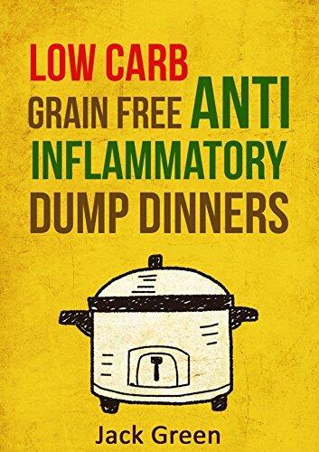 Anti Inflammatory Diet: Low Carb & Grain Free Budget Friendly Dump Dinners (Crockpot, Quick Meals,Slowcooker,Cast Iron,high protein low carb)
