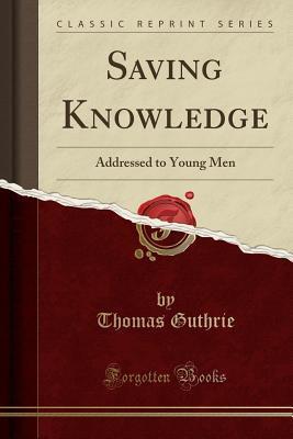Saving Knowledge (Classic Reprint): Addressed to Young Men