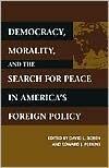 Democracy, Morality, and the Search for Peace in America's Foreign Policy