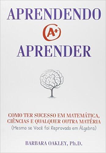 Aprendendo a Aprender: Como Ter Sucesso Em Matemática, Ciências e Qualquer Outra Matéria