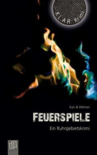 Feuerspiele: Ein Ruhrgebietskrimi (K.L.A.R.-Krimi)