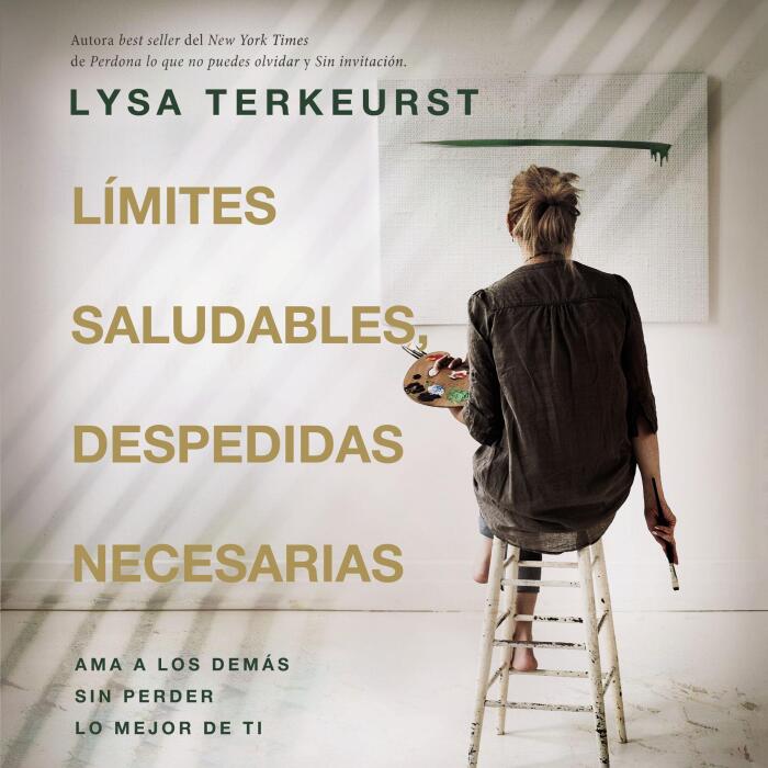 Límites saludables, despedidas necesarias [Good Boundaries and Goodbyes]: Ama a los demás sin perder lo mejor de ti [Love Others Without Losing the Best of Who You Are]