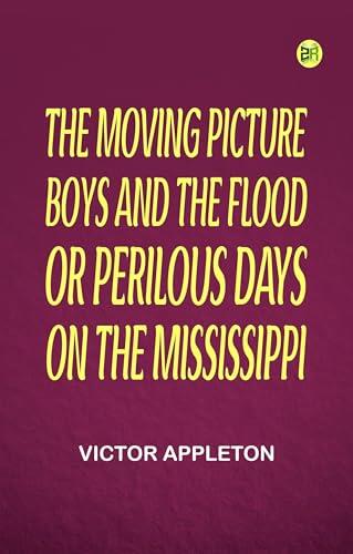 The Moving Picture Boys and the Flood; Or Perilous Days on the Mississippi