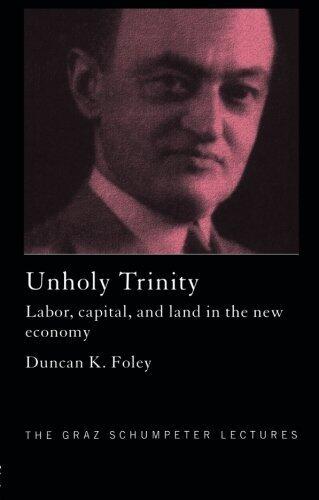 Unholy Trinity: Labor, Capital and Land in the New Economy (Graz Schumpeter Lectures)