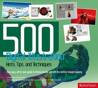 500 Digital Illustration Hints, Tips, and Techniques: The Easy, All-in-One Guide to Those Inside Secrets for Better Image-Making