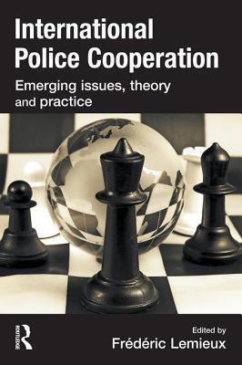 International Police Cooperation: Emerging Issues, Theory and Practice