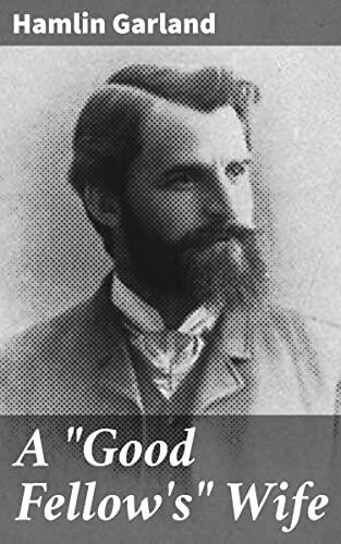 A "Good Fellow's" Wife: Enriched edition. Love, Duty, and Societal Expectations in Late 19th Century America