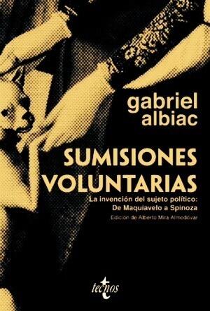 Sumisiones voluntarias. La invención del sujeto político: De Maquiavelo a Spinoza