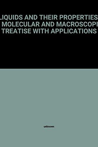 Liquids and Their Properties: A Molecular and Macroscopic Treatise with Applications