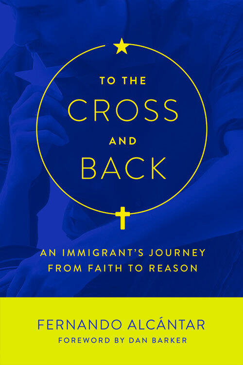 To the Cross and Back: An Immigrant's Journey from Faith to Reason