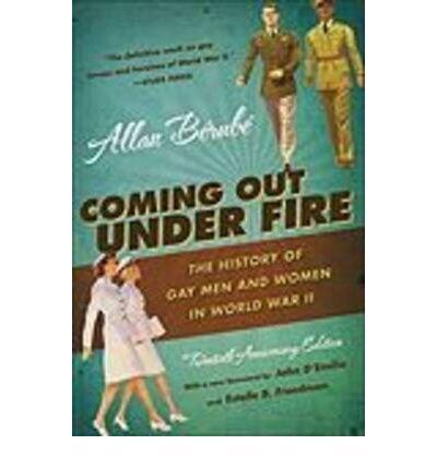 Coming Out Under Fire: The History of Gay Men and Women in World War II